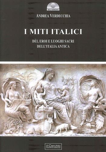 I miti italici. Dèi, eroi e luoghi sacri - Andrea Verdecchia - Libro Il Cerchio 2016, Gli archi | Libraccio.it