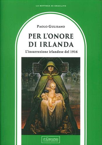 Per l'onore di Irlanda. L'insurrezione irlandese del 1916 - Paolo Gulisano - Libro Il Cerchio 2016, La bottega di Eraclito | Libraccio.it