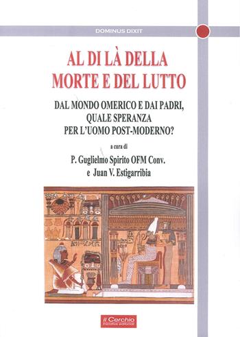 Al di là della morte e del lutto. Dal mondo omerico e dai padri, quale speranza per l'uomo post-moderno?  - Libro Il Cerchio 2016, Dominus dixit | Libraccio.it