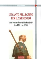 Un santo Pellegrino per il XXI secolo. Sant'Amato Ronconi da Saludecio (ca. 1226-ca. 1292)