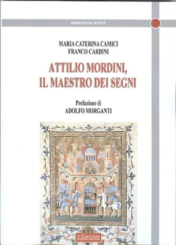 Attilio Mordini. Il maestro dei segni - Maria Camici, Franco Cardini - Libro Il Cerchio 2017, Dominus dixit | Libraccio.it