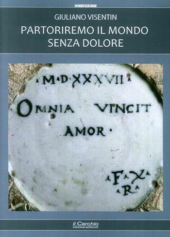 Partoriremo il mondo senza dolore - Giuliano Visentin - Libro Il Cerchio 2016, C'est la vie | Libraccio.it