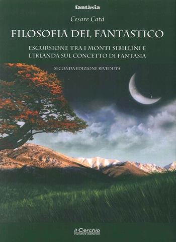 Filosofia del fantastico. Escursione tra i Monti Sibillini, l'Irlanda e la Terra di Mezzo - Cesare Catà - Libro Il Cerchio 2016, Fantasia | Libraccio.it