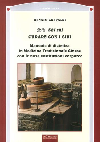 «I soldati sono irruenti e violenti». Shi Zhi. Curare con i cibi - Renato Crepaldi - Libro Il Cerchio 2017, Orientalia | Libraccio.it