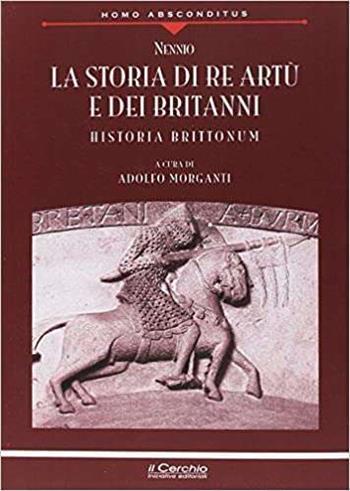 La storia di re Artù e dei britanni. Nuova ediz. - Nennio - Libro Il Cerchio 2017 | Libraccio.it
