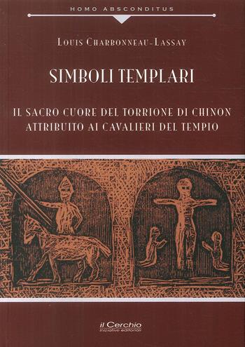 Simboli templari. Il Sacro Cuore del torrione di Chinon attribuito ai Cavalieri del tempio - Louis Charbonneau Lassay - Libro Il Cerchio 2017, Homo absconditus | Libraccio.it