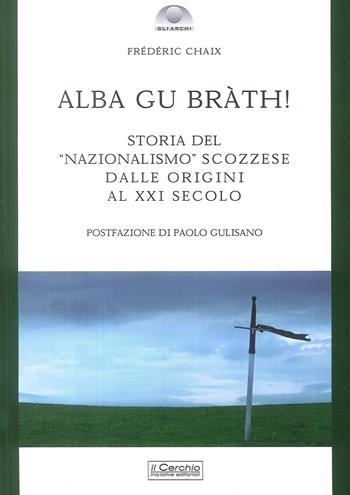 Alba gu bràth! Storia del nazionalismo scozzese dalle origini al XXI secolo - Frederic Chaix - Libro Il Cerchio 2017 | Libraccio.it