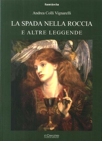 La Spada nella roccia e altre leggende - Andrea Colli Vignarelli - Libro Il Cerchio 2017, Fantasia | Libraccio.it