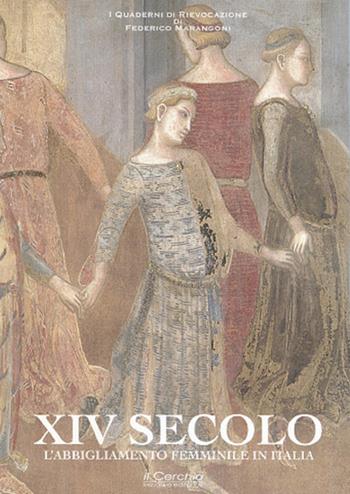 XIV secolo. L'abbigliamento femminile in Italia - Federico Marangoni - Libro Il Cerchio 2018 | Libraccio.it