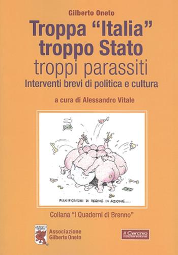 Troppa «Italia», troppo Stato, troppi parassiti. Interventi brevi di politica e cultura - Gilberto Oneto - Libro Il Cerchio 2018, Gli archi | Libraccio.it