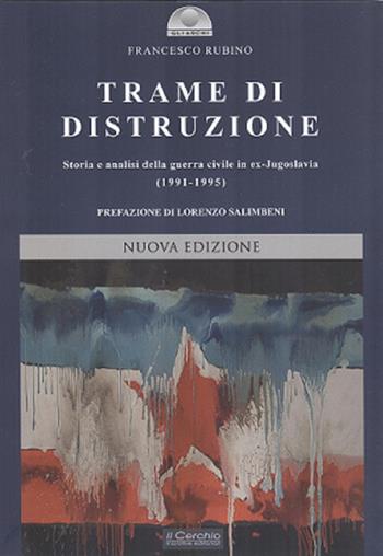 Trame di distruzione. Storia e analisi della guerra civile in ex-Jugoslavia (1991-1995) - Francesco Rubino - Libro Il Cerchio 2018, Gli archi | Libraccio.it