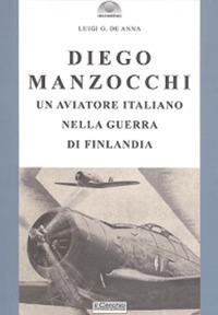 Diego Manzocchi. Un aviatore italiano nella guerra di Finlandia (1939-1940) - Luigi De Anna - Libro Il Cerchio 2018, Gli archi | Libraccio.it
