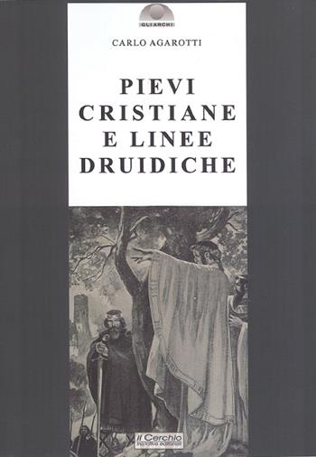 Pievi cristiane e linee druidiche - Carlo Agarotti - Libro Il Cerchio 2018, Gli archi | Libraccio.it