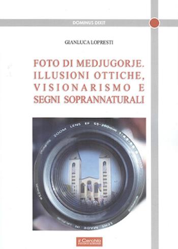 Foto di Medjugorje. Illusioni ottiche, visionarismo e segni di soprannaturali - Gianluca Lopresti - Libro Il Cerchio 2018, Dominus dixit | Libraccio.it