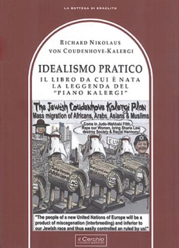 Idealismo Pratico. Il libro da cui è nata la leggenda del «Piano Kalergi» - Richard Nikolaus von Coudenhove-Kalergi - Libro Il Cerchio 2018, La bottega di Eraclito | Libraccio.it