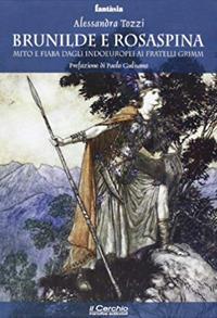 Brunilde e Rosaspina. Mito e fiaba dagli indoeuropei ai fratelli Grimm - Alessandra Tozzi - Libro Il Cerchio 2019, Fantasia | Libraccio.it