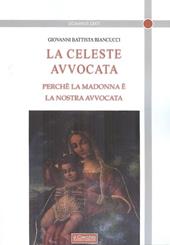 La celeste avvocata. Perché la Madonna è la nostra avvocata