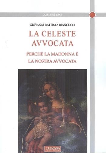 La celeste avvocata. Perché la Madonna è la nostra avvocata - Giovanni Battista Biancucci - Libro Il Cerchio 2019, Dominus dixit | Libraccio.it