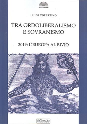Tra ordoliberalismo e sovranismo. 2019: L'Europa al bivio - Luigi Copertino - Libro Il Cerchio 2019, Gli archi | Libraccio.it
