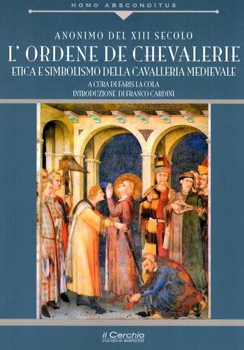 Ordene de Chevallerie. Iniziazione e missione della cavalleria medievale cristiana - Anonimo - Libro Il Cerchio 2019, Homo absconditus | Libraccio.it