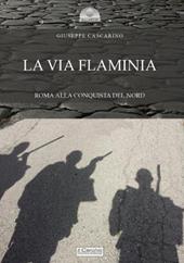 La via Flaminia. Roma alla conquista del Nord