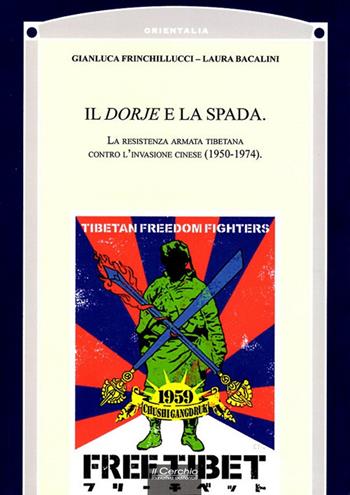 Il Dorje e la Spada. La resistenza armata tibetana contro l'invasione cinese (1950-1974) - Gianluca Frinchillucci, Laura Bacalini - Libro Il Cerchio 2021, Orientalia | Libraccio.it