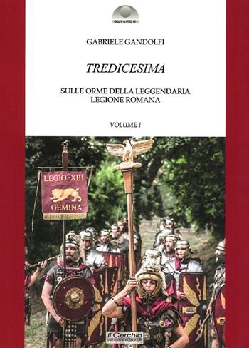 Tredicesima. Sulle orme della leggendaria legione romana. Vol. 1 - Gabriele Gandolfi - Libro Il Cerchio 2020, Gli archi | Libraccio.it