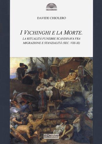 I Vichinghi e la morte. La ritualità funebre scandinava fra migrazione e stanzialità ( sec. VIII-XI) - Davide Chiolero - Libro Il Cerchio 2021, Gli archi | Libraccio.it
