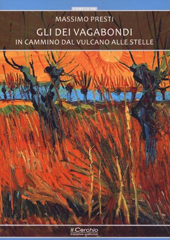 Gli dèi vagabondi. In cammino dal vulcano alle stelle - Massimo Presti - Libro Il Cerchio 2021, C'est la vie | Libraccio.it