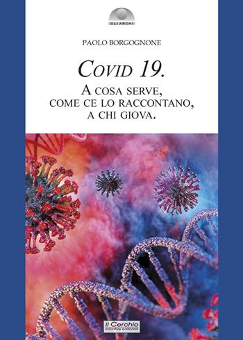Covid 19. A cosa serve, come ce lo raccontano, a chi giova - Paolo Borgognone - Libro Il Cerchio 2021, Gli archi | Libraccio.it