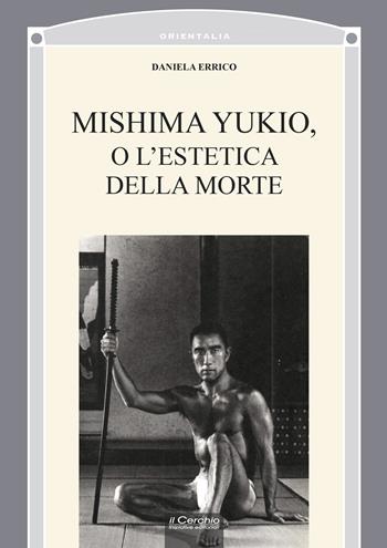Mishima Yukio o l'estetica della morte - Daniela Errico - Libro Il Cerchio 2021, Orientalia | Libraccio.it