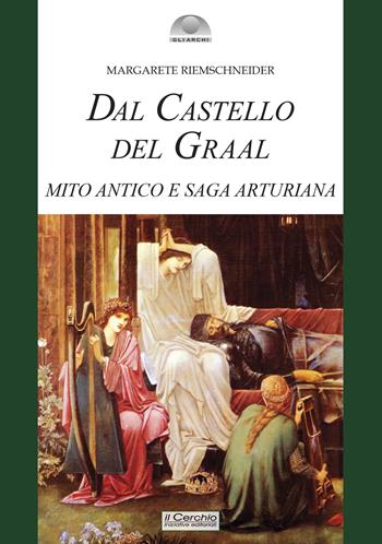 Dal castello del Graal. Mito antico e saga arturiana - Margarete Riemschneider - Libro Il Cerchio 2021, Gli archi | Libraccio.it