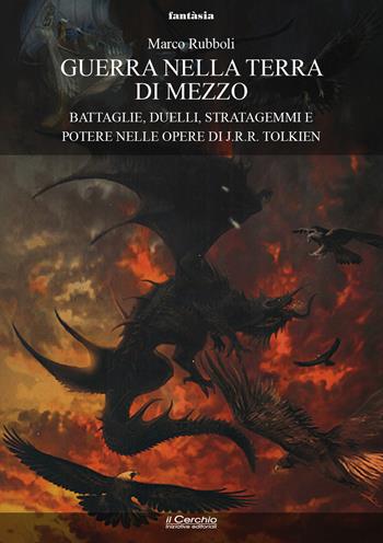 Guerra nella Terra di Mezzo. Battaglie, duelli, stratagemmi e potere nelle opere di J.R.R. Tolkien - Marco Rubboli - Libro Il Cerchio 2022, Fantasia | Libraccio.it