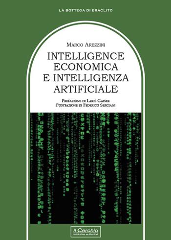 Intelligence economica e intelligenza artificiale - Marco Arezzini - Libro Il Cerchio 2021, La bottega di Eraclito | Libraccio.it
