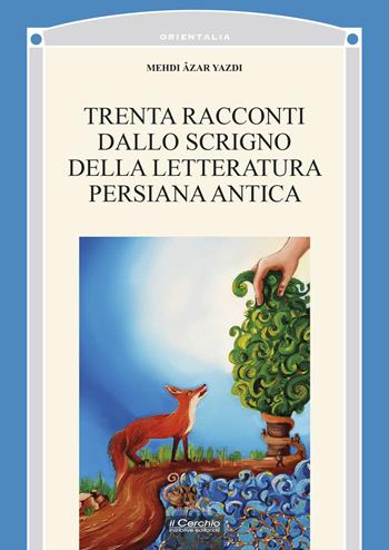 Trenta racconti dallo scrigno della letteratura persiana antica - Mehdi Âzar Yazdi - Libro Il Cerchio 2021, Orientalia | Libraccio.it