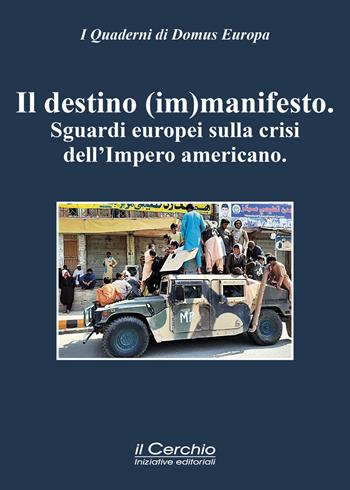 Un destino (im)manifesto. Sguardi europei sulla crisi dell'Impero americano  - Libro Il Cerchio 2021, I Quaderni di Domus Europa | Libraccio.it