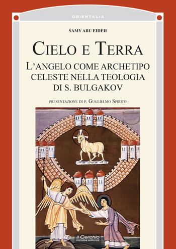 Cielo e terra. L’angelo come archetipo celeste nella teologia di S. Bulgakov - Samy Abu Eideh - Libro Il Cerchio 2021, Orientalia | Libraccio.it