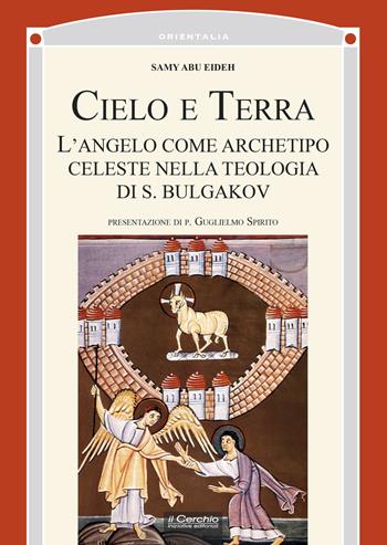 Cielo e terra. L'angelo come archetipo celeste nella teologia di S. Bulgakov - Samy Abu Eideh - Libro Il Cerchio 2021, Orientalia | Libraccio.it