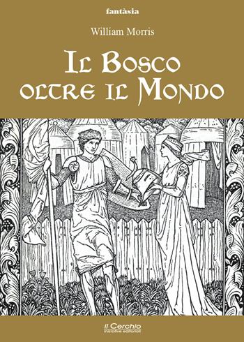 Il bosco oltre il mondo - William Morris - Libro Il Cerchio 2022, Fantasia | Libraccio.it