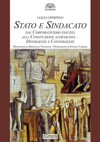 Stato e sindacato. Dal Corporativismo fascista alla Costituzione antifascista - Divergenze e convergenze - Luigi Copertino - Libro Il Cerchio 2022, Gli archi | Libraccio.it