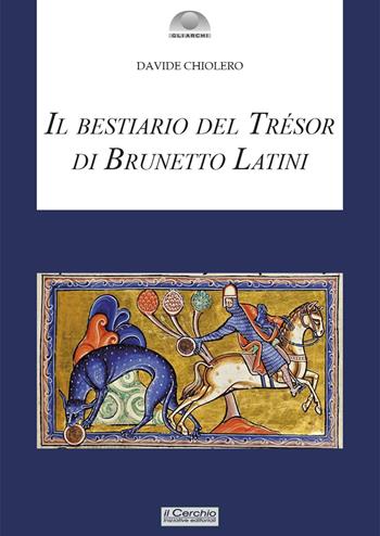 Il bestiario del Tresor di Brunetto Latini - Davide Chiolero - Libro Il Cerchio 2022 | Libraccio.it