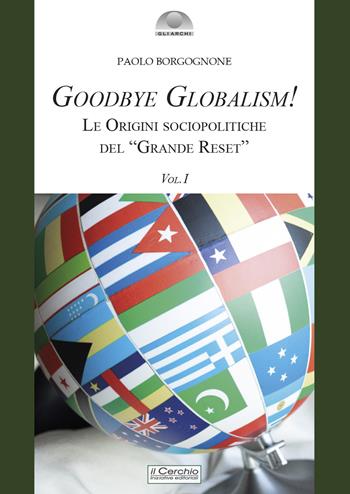 Goodbye globalism! Le origini sociopolitiche del «Grande Reset». Vol. 1 - Paolo Borgognone - Libro Il Cerchio 2022, Gli archi | Libraccio.it