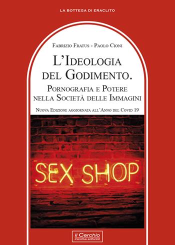 L'ideologia del godimento. Pornografia e potere nella società delle immagini - Fabrizio Fratus, Paolo Cioni - Libro Il Cerchio 2022, La bottega di Eraclito | Libraccio.it