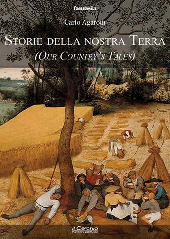 Storie della nostra terra - Carlo Agarotti - Libro Il Cerchio 2022, Fantasia | Libraccio.it