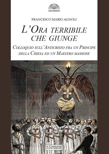 L'ora terribile che giunge. Colloquio sull'Anticristo fra un Principe della Chiesa e un Maestro massone - Francesco Mario Agnoli - Libro Il Cerchio 2022, Gli archi | Libraccio.it