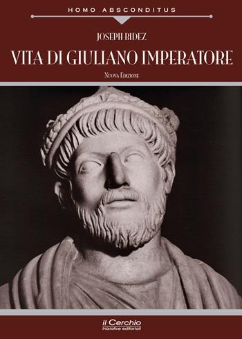 Vita di Giuliano imperatore. Nuova ediz. - Joseph Bidez - Libro Il Cerchio 2022, Homo absconditus | Libraccio.it