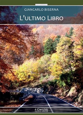 L'ultimo libro - Giancarlo Biserna - Libro Il Cerchio 2022, C'est la vie | Libraccio.it
