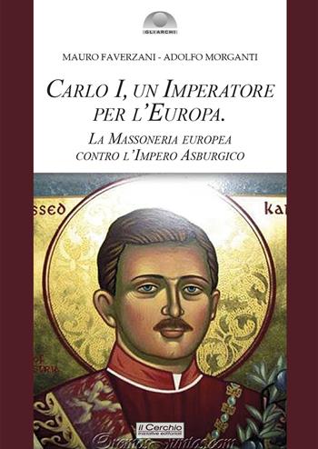 Carlo I d'Asburgo, un Imperatore per l'Europa. La Massoneria europea contro l'Impero Asburgico. Nuova ediz. - Mauro Faverzani, Adolfo Morganti - Libro Il Cerchio 2022, Gli archi | Libraccio.it