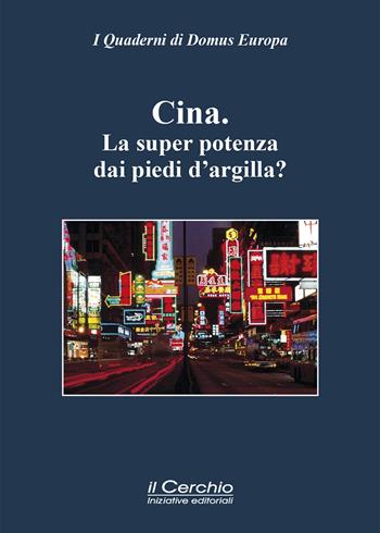 La Cina. La super potenza dai piedi d'argilla?  - Libro Il Cerchio 2022, I Quaderni di Domus Europa | Libraccio.it