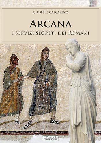 Arcana. I servizi segreti dei Romani - Giuseppe Cascarino - Libro Il Cerchio 2023, Gli archi | Libraccio.it